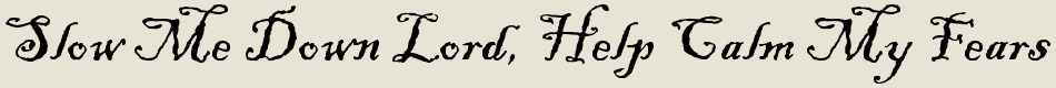 Slow Me Down Lord, Help Calm My Fears